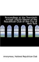 Proceedings at the Twentieth Annual Lincoln Dinner of the Republican Club of the City of New York