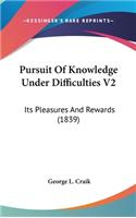 Pursuit Of Knowledge Under Difficulties V2: Its Pleasures And Rewards (1839)