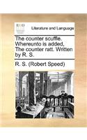 The Counter Scuffle. Whereunto Is Added, the Counter Ratt. Written by R. S.