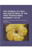 The Journal of Lieut. William Feltman, of the First Pennsylvania Regiment, 1781-82; Including the March Into Virginia and the Siege of Yorktown