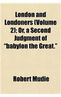 London and Londoners (Volume 2); Or, a Second Judgment of 