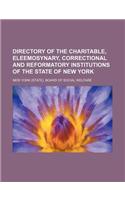 Directory of the Charitable, Eleemosynary, Correctional and Reformatory Institutions of the State of New York: (English)
