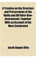 A Treatise on the Structure and Preservation of the Violin and All Other Bow-Instruments; Together with an Account of the Most Celebrated