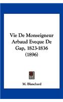 Vie De Monseigneur Arbaud Eveque De Gap, 1823-1836 (1896)