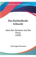 Das Kurlandische Erbrecht: Nach Den Gesetzen Und Der Praxis (1850)(German)