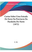 Cartas Sobre Uma Estrada De Ferro Na Provincia Da Parahyba Do Norte (1872)