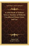 Little Book of Tribune Verse a Number of Hitherto Uncollected Poems Grave and Gay