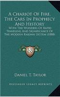 A Chariot Of Fire, The Cars In Prophecy And History: With The Wonders Of Rapid Traveling And Significance Of The Modern Railway System (1888)