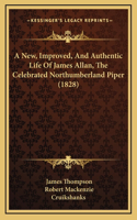 A New, Improved, And Authentic Life Of James Allan, The Celebrated Northumberland Piper (1828): (English)