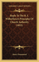 Reply To The R. I. Wilberforce's Principles Of Church Authority (1855)