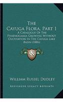 The Cayuga Flora, Part 1: A Catalogue Of The Phaenogamia Growing Without Cultivation In The Cayuga Lake Basin (1886)(English)