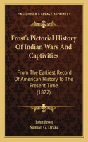 Frost's Pictorial History Of Indian Wars And Captivities