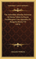 Vita Venerabilis Yolandae Priorissae Ad Mariae Vallem In Ducatu Luciliburgensi Cum Appendice De Margarita Hinrici VII (1674)