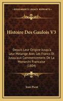 Histoire Des Gaulois V3: Depuis Leur Origine Jusqu'a Leur Melange Avec Les Francs Et Jusqu'aux Commencemens De La Monarchi Francaise (1804)