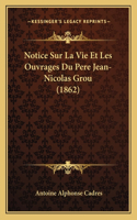 Notice Sur La Vie Et Les Ouvrages Du Pere Jean-Nicolas Grou (1862)