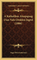 A Katholikus Alsopapsag Utan Valo Oroklesi Jogrol (1906)