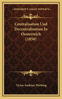 Centralisation Und Decentralisation In Oesterreich (1850)