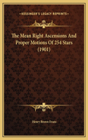 The Mean Right Ascensions And Proper Motions Of 254 Stars (1901)