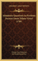 Adumbratio Quaestionis An Pyrrhonis Doctrina Omnis Tollatur Virtus? (1789)