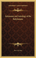 Astronomy and Astrology of the Babylonians: (English)