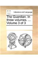 The Guardian. in Three Volumes. ... Volume 3 of 3