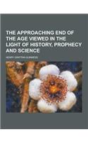 The Approaching End of the Age Viewed in the Light of History, Prophecy and Science: (English)