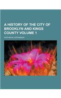 A History of the City of Brooklyn and Kings County Volume 1