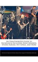 An Unauthorized Guide to Nickelback Including Band Members, Studio Albums, Hit Songs, and More