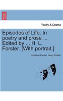 Episodes of Life. in Poetry and Prose ... Edited by ... H. L. Forster. [With Portrait.]