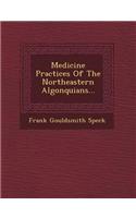 Medicine Practices of the Northeastern Algonquians...