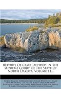 Reports of Cases Decided in the Supreme Court of the State of North Dakota, Volume 11...