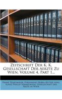 Zeitschrift Der K. K. Gesellschaft Der Aerzte Zu Wien, Volume 4, Part 1...