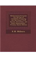 Mathematical Formulae: For the Use of Candidates Preparing for the Army, Civil Service, University, and Other Examinations