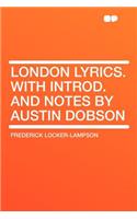 London Lyrics. with Introd. and Notes by Austin Dobson