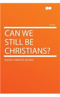Can We Still Be Christians?