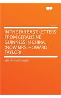 In the Far East; Letters from Geraldine Guinness in China. (Now Mrs. Howard Taylor)