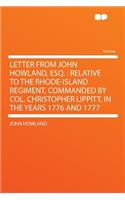 Letter from John Howland, Esq.: Relative to the Rhode-Island Regiment, Commanded by Col. Christopher Lippitt, in the Years 1776 and 1777: Relative to the Rhode-Island Regiment, Commanded by Col. Christopher Lippitt, in the Years 1776 and 1777