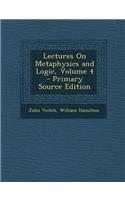 Lectures on Metaphysics and Logic, Volume 4 - Primary Source Edition