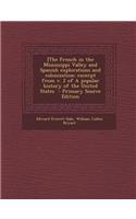 [The French in the Mississippi Valley and Spanish Explorations and Colonization: Excerpt from V. 2 of a Popular History of the United States