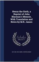 Henry the Sixth, a Reprint of John Blacman's Memoir, with Translation and Notes by M.R. James