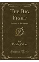 The Big Fight: Gallipoli to the Somme (Classic Reprint)