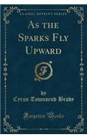 As the Sparks Fly Upward (Classic Reprint): (English)