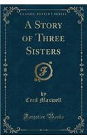 A Story of Three Sisters (Classic Reprint)