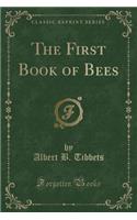 The First Book of Bees (Classic Reprint)