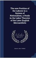 The new Position of the Laborer in a System of Nationalism, a Study in the Labor Theories of the Later English Mercantilists