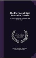 Province of New Brunswick, Canada: Its Natural Resources, Developed and Undeveloped