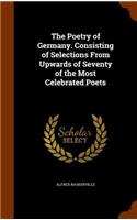 The Poetry of Germany. Consisting of Selections from Upwards of Seventy of the Most Celebrated Poets