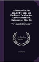 Adressbuch Aller Länder Der Erde Der Kaufleute, Fabrikanten, Gewerbtreibenden, Gutsbesitzer Etc / Etc: Zugleich Handelsgeographie, Produkten- U. Fabrikanten-bezugs-angabe