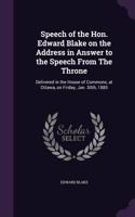 Speech of the Hon. Edward Blake on the Address in Answer to the Speech From The Throne: Delivered in the House of Commons, at Ottawa, on Friday, Jan. 30th, 1885(English)