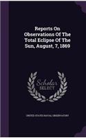 Reports on Observations of the Total Eclipse of the Sun, August, 7, 1869